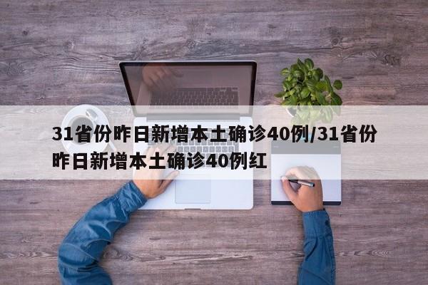31省份昨日新增本土确诊40例/31省份昨日新增本土确诊40例红