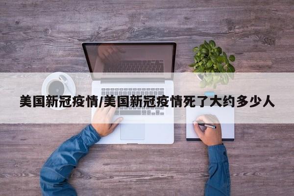 美国新冠疫情/美国新冠疫情死了大约多少人