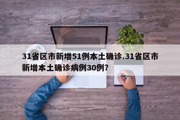 31省区市新增51例本土确诊.31省区市新增本土确诊病例30例?