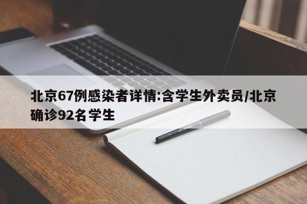 北京67例感染者详情:含学生外卖员/北京确诊92名学生