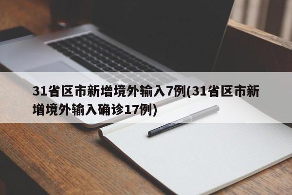 31省区市新增境外输入7例(31省区市新增境外输入确诊17例)
