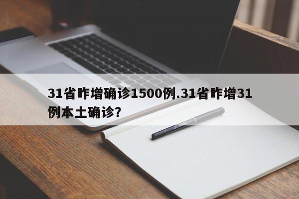 31省昨增确诊1500例.31省昨增31例本土确诊?