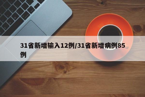 31省新增输入12例/31省新增病例85例