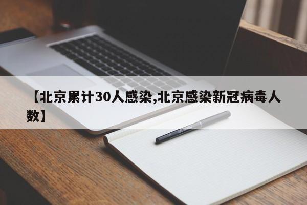 【北京累计30人感染,北京感染新冠病毒人数】