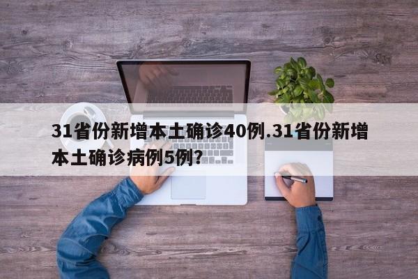 31省份新增本土确诊40例.31省份新增本土确诊病例5例?