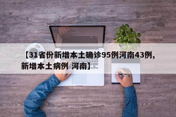 【31省份新增本土确诊95例河南43例,新增本土病例 河南】