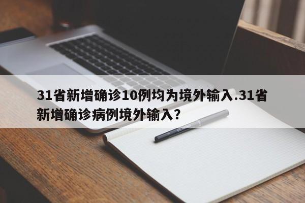 31省新增确诊10例均为境外输入.31省新增确诊病例境外输入?