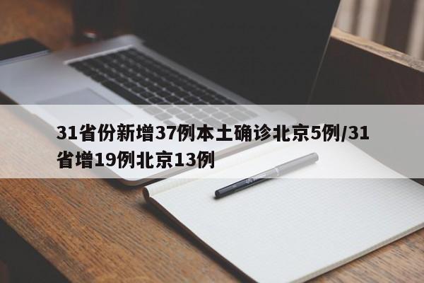 31省份新增37例本土确诊北京5例/31省增19例北京13例