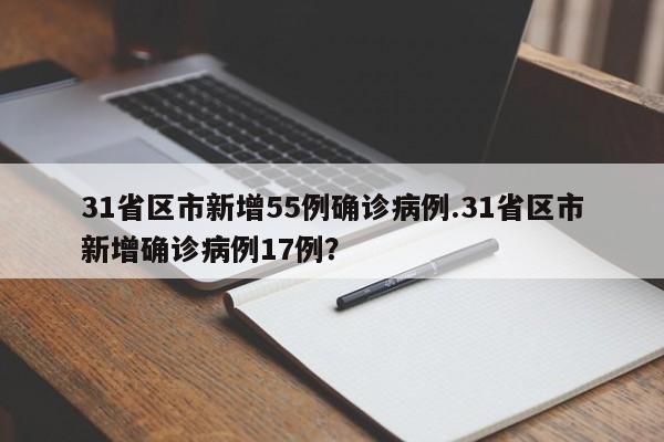 31省区市新增55例确诊病例.31省区市新增确诊病例17例?