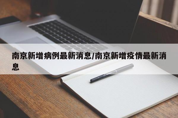 南京新增病例最新消息/南京新增疫情最新消息