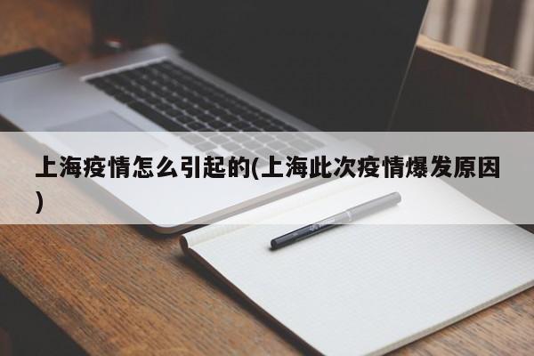 上海疫情怎么引起的(上海此次疫情爆发原因)