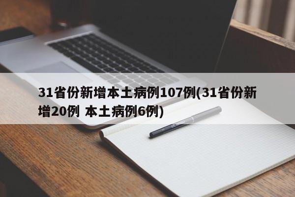 31省份新增本土病例107例(31省份新增20例 本土病例6例)