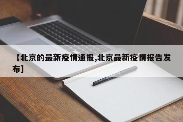 【北京的最新疫情通报,北京最新疫情报告发布】