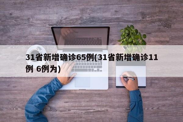 31省新增确诊65例(31省新增确诊11例 6例为)