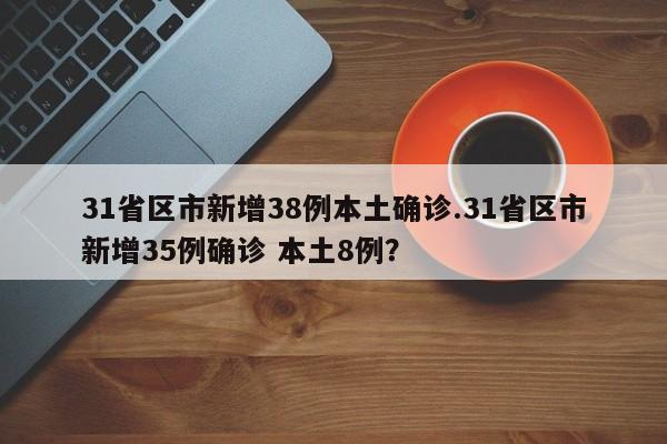 31省区市新增38例本土确诊.31省区市新增35例确诊 本土8例?