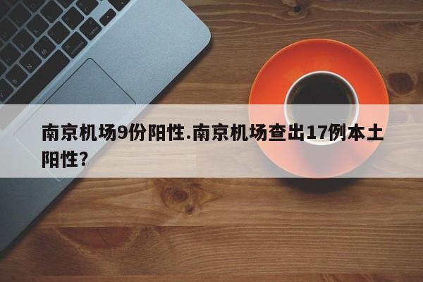 南京机场9份阳性.南京机场查出17例本土阳性?